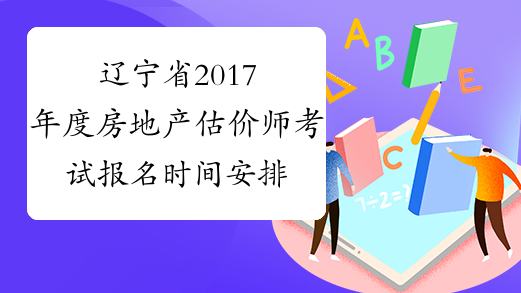 辽宁省2017年度房地产估价师考试报名时间安排
