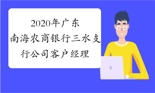 2020年广东南海农商银行三水支行公司客户经理、储备网点