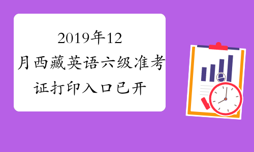 2019年12月西藏英语六级准考证打印入口已开通