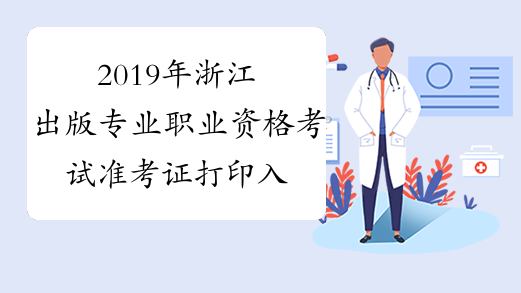 2019年浙江出版专业职业资格考试准考证打印入口已开通