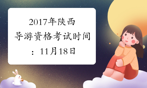 2017年陕西导游资格考试时间：11月18日