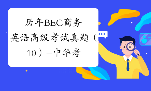 历年BEC商务英语高级考试真题（10）-中华考试网