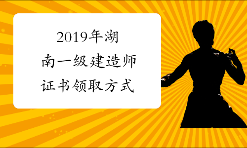2019年湖南一级建造师证书领取方式