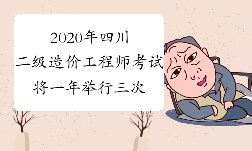 2020年四川二级造价工程师考试将一年举行三次！