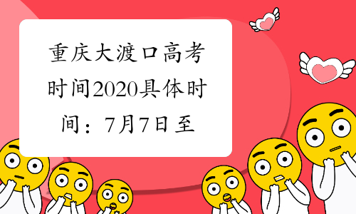重庆大渡口高考时间2020具体时间：7月7日至9日