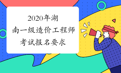 2020年湖南一级造价工程师考试报名要求