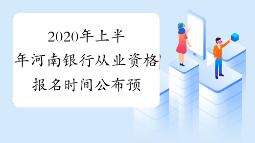 2020年上半年河南银行从业资格报名时间公布预测