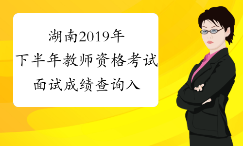 湖南2019年下半年教师资格考试面试成绩查询入口