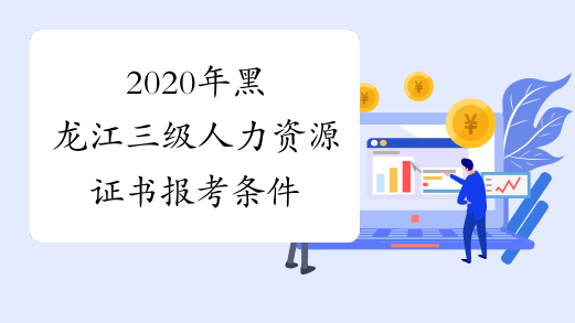 2020年黑龙江三级人力资源证书报考条件