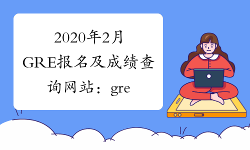 2020年2月GRE报名及成绩查询网站：gre.neea.edu.cn/gre.neea.cn