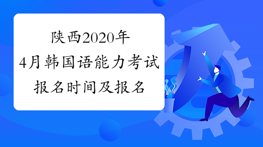 陕西2020年4月韩国语能力考试报名时间及报名入口已公布