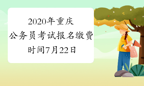 2020年重庆公务员考试报名缴费时间7月22日上午9:00前