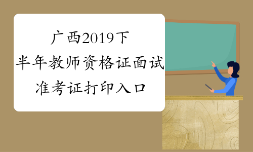 广西2019下半年教师资格证面试准考证打印入口已开通
