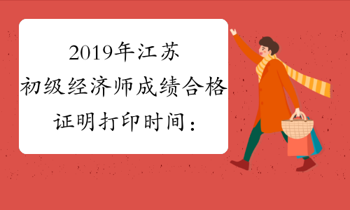 2019年江苏初级经济师成绩合格证明打印时间：公示期结束