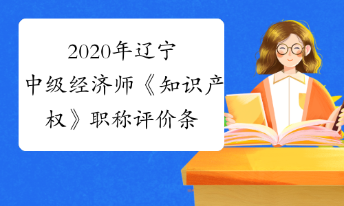 2020年辽宁中级经济师《知识产权》职称评价条件