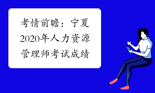 考情前瞻：宁夏2020年人力资源管理师考试成绩查询时间