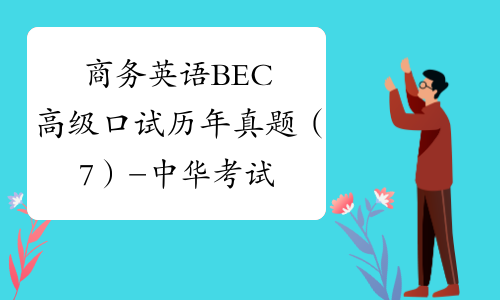 商务英语BEC高级口试历年真题（7）-中华考试网