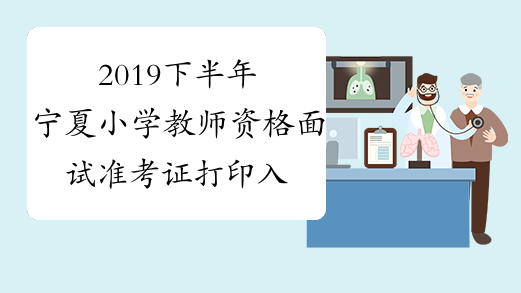 2019下半年宁夏小学教师资格面试准考证打印入口：中国教