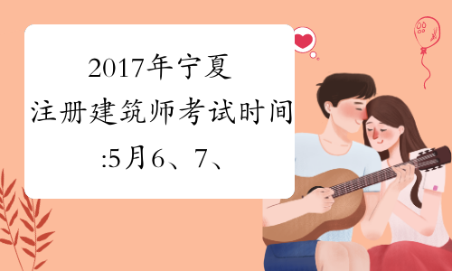 2017年宁夏注册建筑师考试时间:5月6、7、13、14日