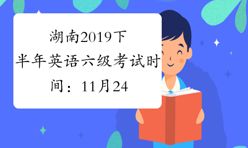 湖南2019下半年英语六级考试时间：11月24日口试 12月14日笔试