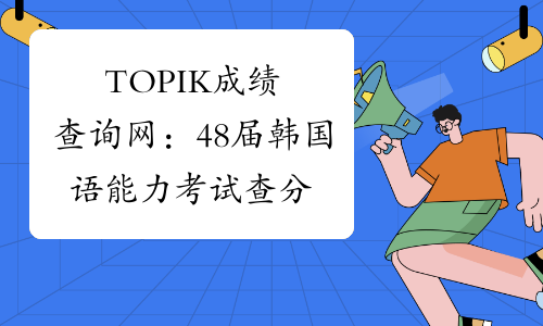 TOPIK成绩查询网：48届韩国语能力考试查分时间