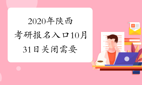 2020年陕西考研报名入口10月31日关闭 需要做这4件事