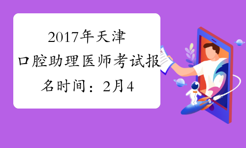 2017年天津口腔助理医师考试报名时间：2月4日-2月22日
