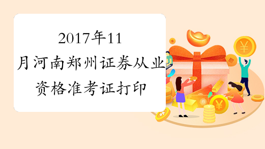 2017年11月河南郑州证券从业资格准考证打印入口10月30日开通