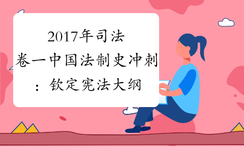 2017年司法卷一中国法制史冲刺：钦定宪法大纲