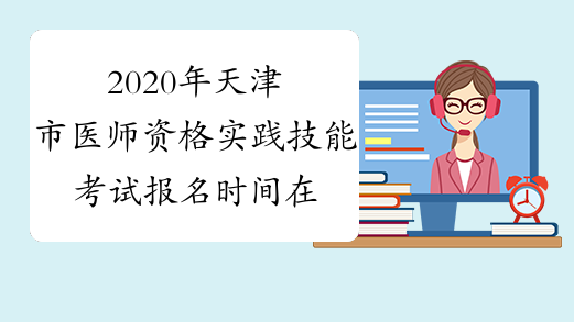 2020年天津市医师资格实践技能考试报名时间在何时？