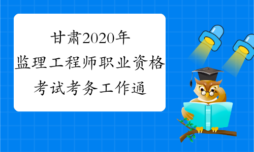 甘肃2020年监理工程师职业资格考试考务工作通知