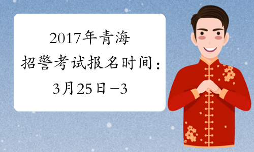 2017年青海招警考试报名时间：3月25日-31日