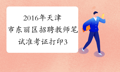 2016年天津市东丽区招聘教师笔试准考证打印3月16日