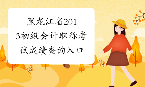 黑龙江省2013初级会计职称考试成绩查询入口