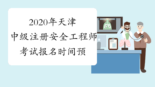 2020年天津中级注册安全工程师考试报名时间预计9月份开始