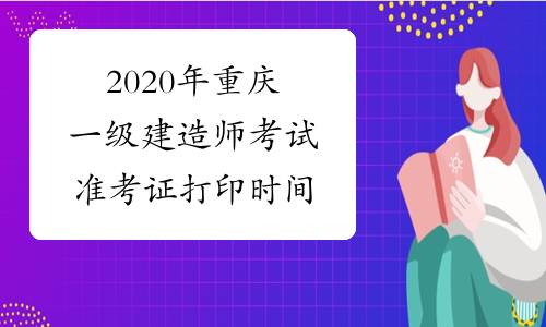 2020年重庆一级建造师考试准考证打印时间