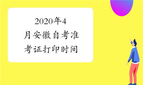 2020年4月安徽自考准考证打印时间