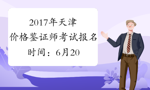 2017年天津价格鉴证师考试报名时间：6月20日-6月29日