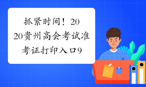 抓紧时间！2020贵州高会考试准考证打印入口9月2日关闭