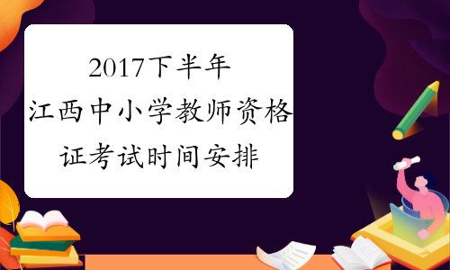 2017下半年江西中小学教师资格证考试时间安排