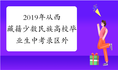 2019年从西藏籍少数民族高校毕业生中考录区外公务员拟录用人员公示