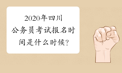 2020年四川公务员考试报名时间是什么时候？