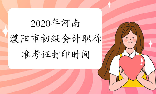 2020年河南濮阳市初级会计职称准考证打印时间