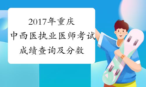 2017年重庆中西医执业医师考试成绩查询及分数线