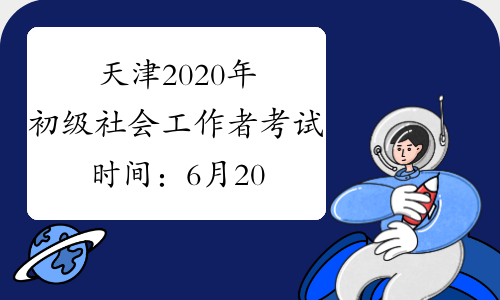 天津2020年初级社会工作者考试时间：6月20-21日
