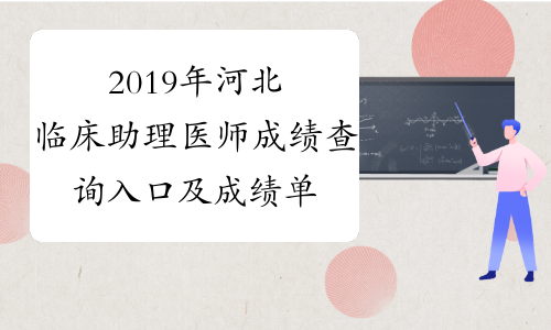 2019年河北临床助理医师成绩查询入口及成绩单打印入口已