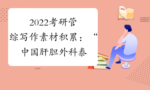 2022考研管综写作素材积累：“中国肝胆外科泰斗”吴孟超逝世