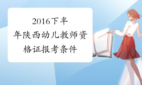 2016下半年陕西幼儿教师资格证报考条件