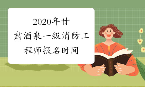 2020年甘肃酒泉一级消防工程师报名时间