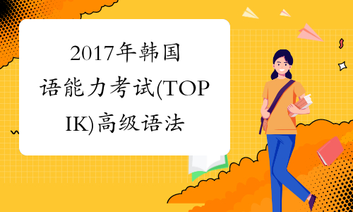 2017年韩国语能力考试(TOPIK)高级语法练习题及答案